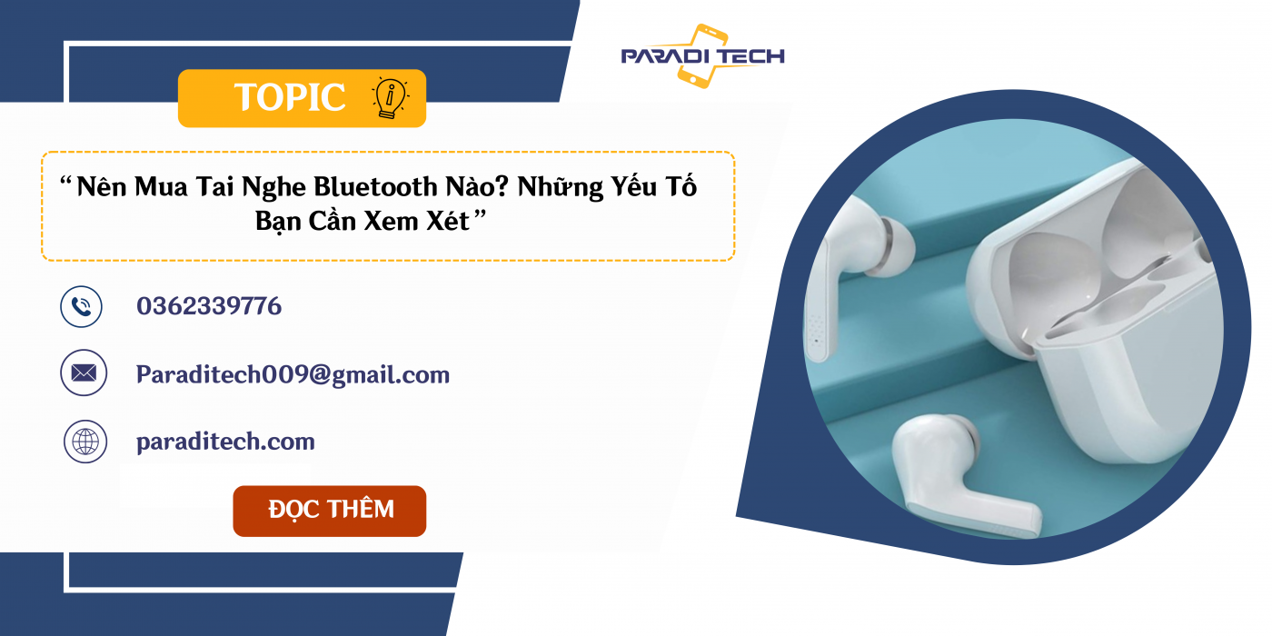 Nên Mua Tai Nghe Bluetooth Nào? Những Yếu Tố Bạn Cần Xem Xét