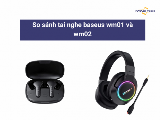 So sánh tai nghe baseus wm01 và wm02